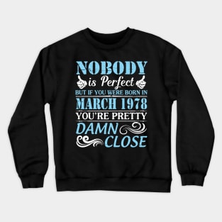 Nobody Is Perfect But If You Were Born In March 1978 You're Pretty Damn Close Crewneck Sweatshirt